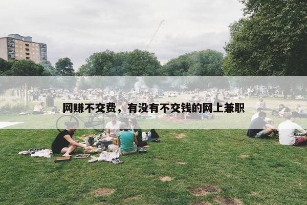 网赚不交费，有没有不交钱的网上兼职