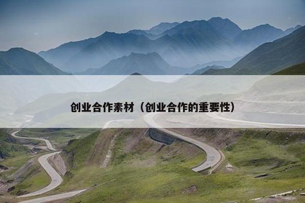 创业合作素材（创业合作的重要性）