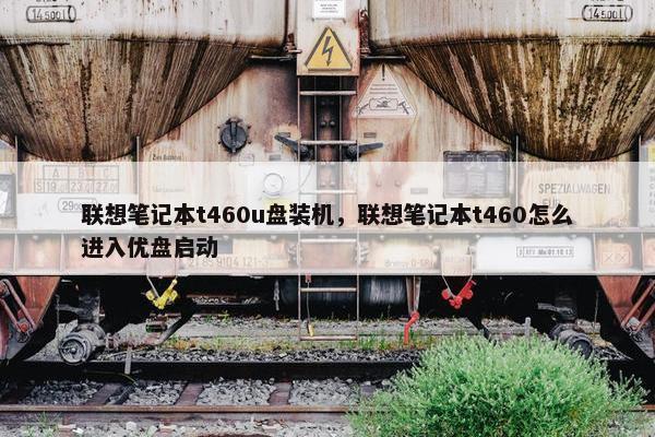 联想笔记本t460u盘装机，联想笔记本t460怎么进入优盘启动
