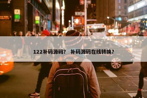 122补码源码？ 补码源码在线转换？