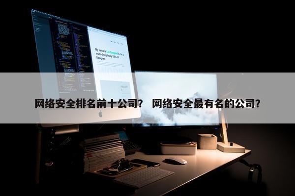 网络安全排名前十公司？ 网络安全最有名的公司？