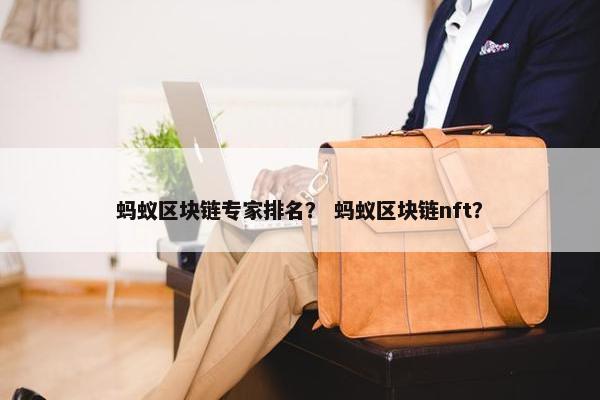 蚂蚁区块链专家排名？ 蚂蚁区块链nft？