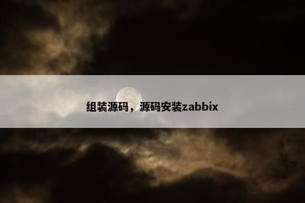 组装源码，源码安装zabbix