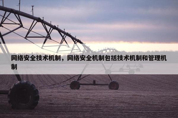 网络安全技术机制，网络安全机制包括技术机制和管理机制