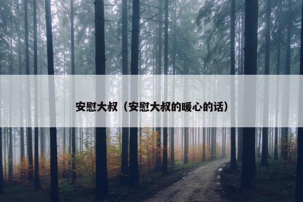 安慰大叔（安慰大叔的暖心的话）