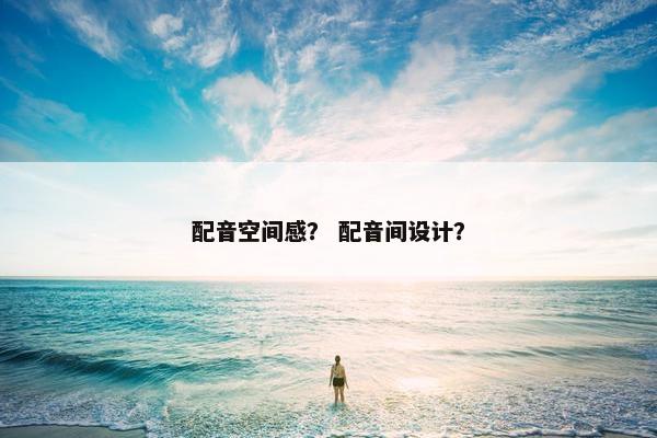 配音空间感？ 配音间设计？