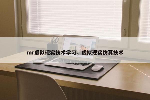 mr虚拟现实技术学习，虚拟现实仿真技术