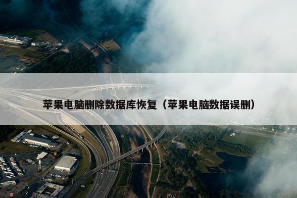 苹果电脑删除数据库恢复（苹果电脑数据误删）