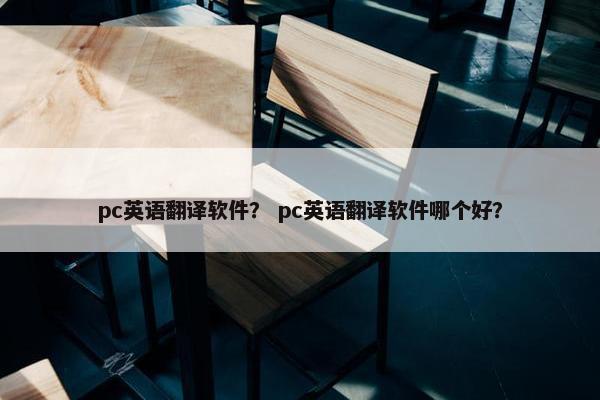 pc英语翻译软件？ pc英语翻译软件哪个好？