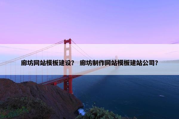 廊坊网站模板建设? 廊坊制作网站模板建站公司? 廊坊网站模板建设? 廊坊制作网站模板建站公司?